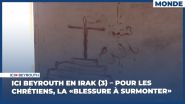 Ici Beyrouth en Irak (3) – Pour les chrétiens, la «blessure à surmonter»