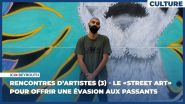 Rencontres d’artistes (3) - Le «Street Art» pour offrir une évasion aux passants