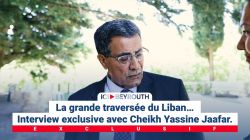 La grande traversée du Liban… Interview exclusive avec Cheikh Yassine Jaafar.