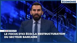 Le focus d'Ici Éco: La restructuration du secteur bancaire