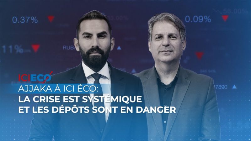 Ajjaka à Ici Éco: La crise est systémique et les dépôts sont en danger