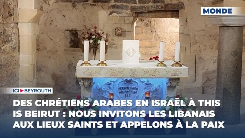 Des chrétiens arabes en Israël à This is Beirut : Nous invitons les Libanais aux lieux saints et appelons à la paix 