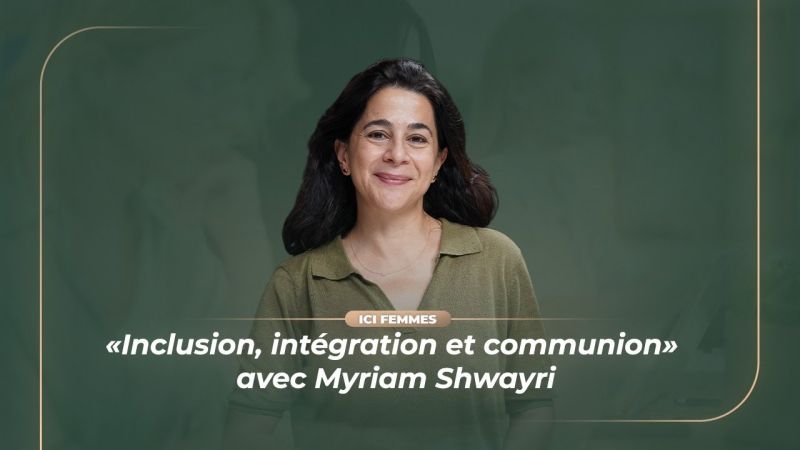 «Inclusion, intégration et communion» avec Myriam Shwayri