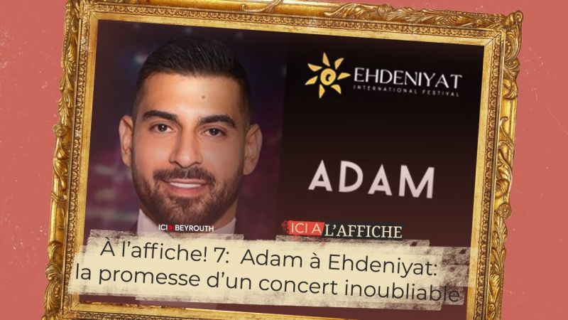 À l’affiche! 7:  Adam à Ehdeniyat: la promesse d’un concert inoubliable
