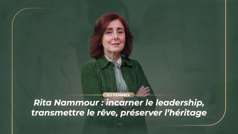 Rita Nammour : incarner le leadership, transmettre le rêve, préserver l’héritage
