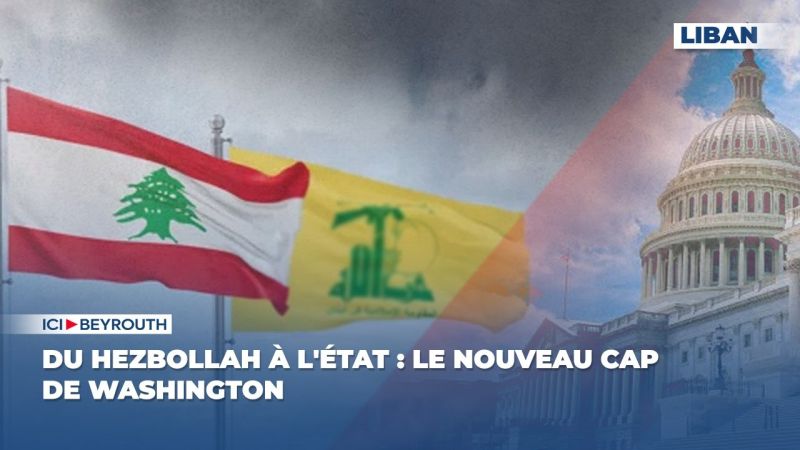 Du Hezbollah à l'État : le nouveau cap de Washington