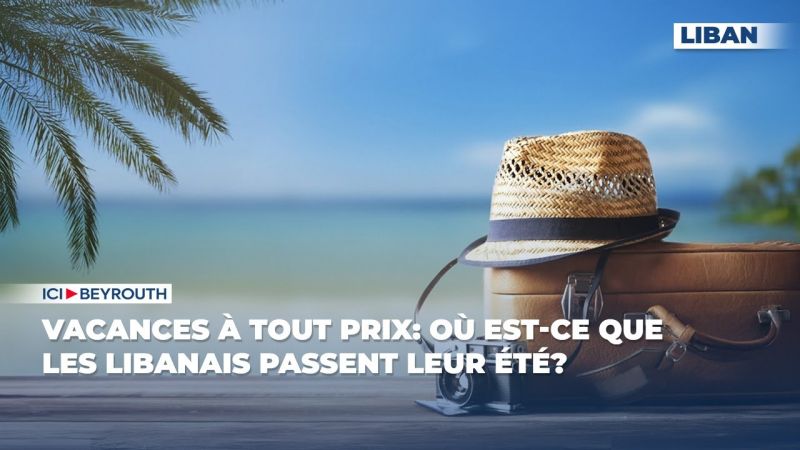 Vacances à tout prix: où est-ce que les Libanais passent leur été?