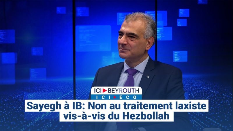 Sayegh à IB: Non au traitement laxiste vis-à-vis du Hezbollah