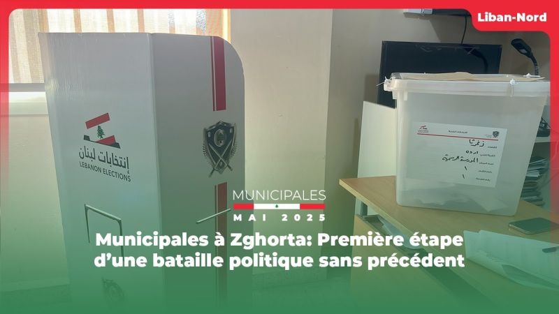 Municipales à Zghorta: Première étape d’une bataille politique sans précédent 